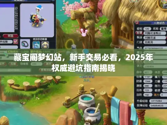 藏宝阁梦幻站，新手交易必看，2025年权威避坑指南揭晓