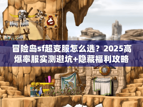 冒险岛sf超变服怎么选?2025高爆率服实测避坑+隐藏福利攻略 冒险岛sf超变服怎么选?2025高爆率服实测避坑+隐藏福利攻略