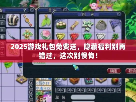 2025游戏礼包免费送,隐藏福利别再错过,这次别懊悔! 2025游戏礼包免费送,隐藏福利别再错过,这次别懊悔!
