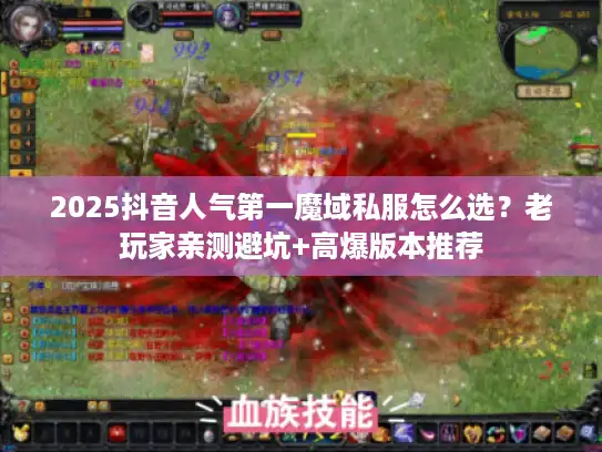 2025抖音人气第一魔域私服怎么选？老玩家亲测避坑+高爆版本推荐