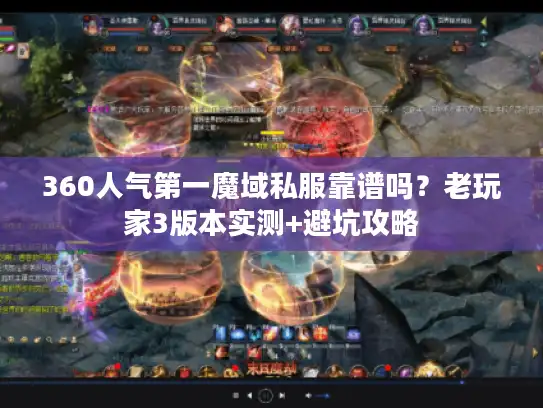 360人气第一魔域私服靠谱吗?老玩家3版本实测+避坑攻略 360人气第一魔域私服靠谱吗?老玩家3版本实测+避坑攻略