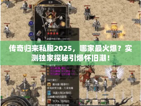 传奇归来私服2025，哪家最火爆？实测独家探秘引爆怀旧潮！