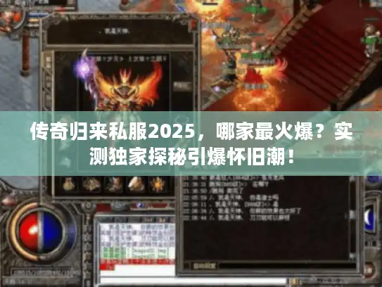 传奇归来私服2025，哪家最火爆？实测独家探秘引爆怀旧潮！