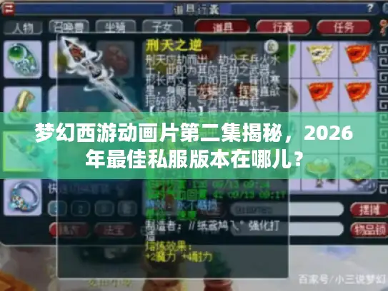 梦幻西游动画片第二集揭秘，2026年最佳私服版本在哪儿？