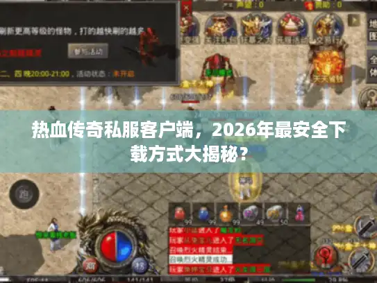 热血传奇私服客户端,2026年最安全下载方式大揭秘? 热血传奇私服客户端,2026年最安全下载方式大揭秘?