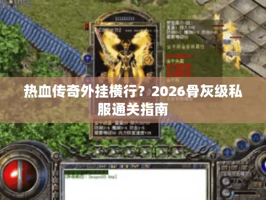 热血传奇外挂横行？2026骨灰级私服通关指南