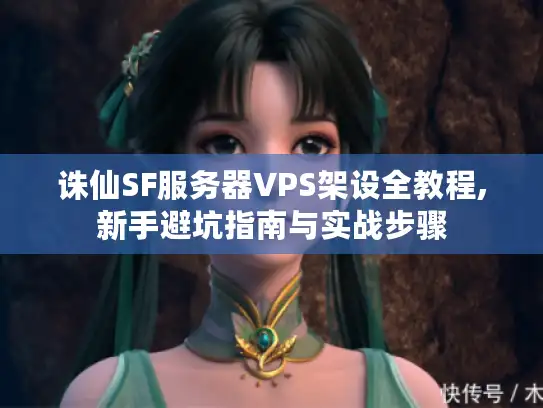 诛仙SF服务器VPS架设全教程,新手避坑指南与实战步骤