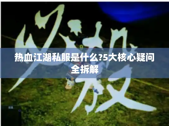 热血江湖私服是什么?5大核心疑问全拆解
