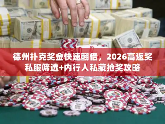 德州扑克奖金快速翻倍，2026高返奖私服筛选+内行人私藏抢奖攻略