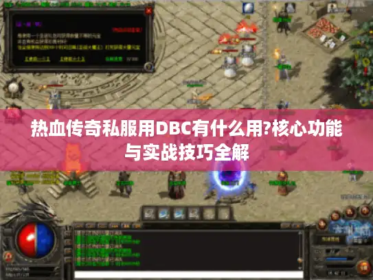 热血传奇私服用DBC有什么用?核心功能与实战技巧全解