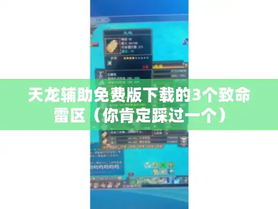 天龙辅助免费版下载的3个致命雷区(你肯定踩过一个) 天龙辅助免费版下载的3个致命雷区(你肯定踩过一个)