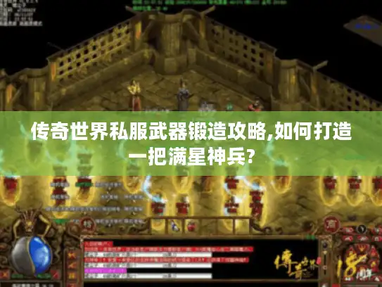 传奇世界私服武器锻造攻略,如何打造一把满星神兵?