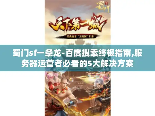 蜀门sf一条龙-百度搜索终极指南,服务器运营者必看的5大解决方案