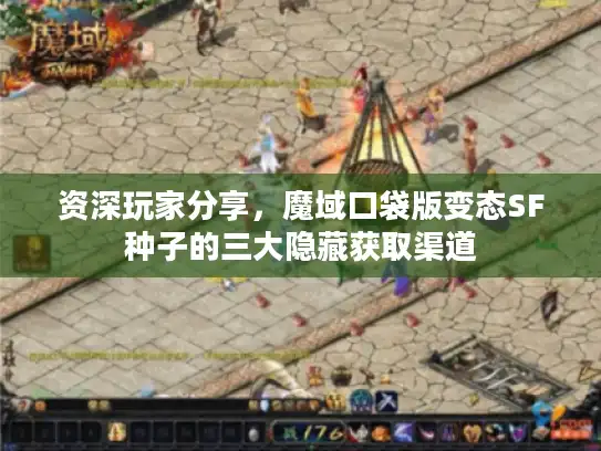 资深玩家分享，魔域口袋版变态SF种子的三大隐藏获取渠道