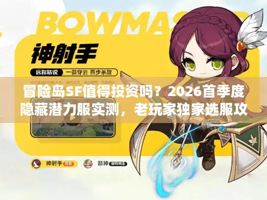 冒险岛SF值得投资吗？2026首季度隐藏潜力服实测，老玩家独家选服攻略