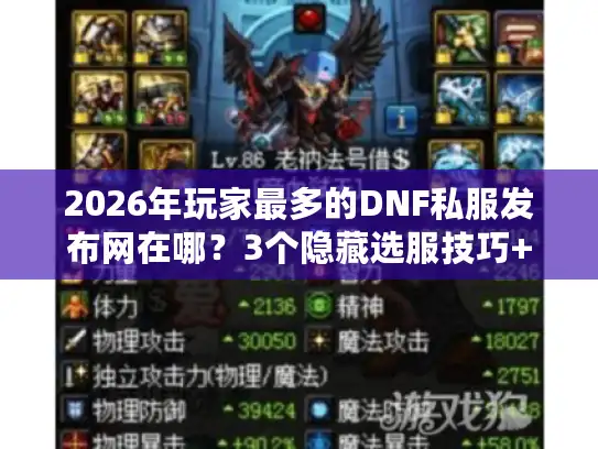 2026年玩家最多的DNF私服发布网在哪？3个隐藏选服技巧+实时人气榜揭秘