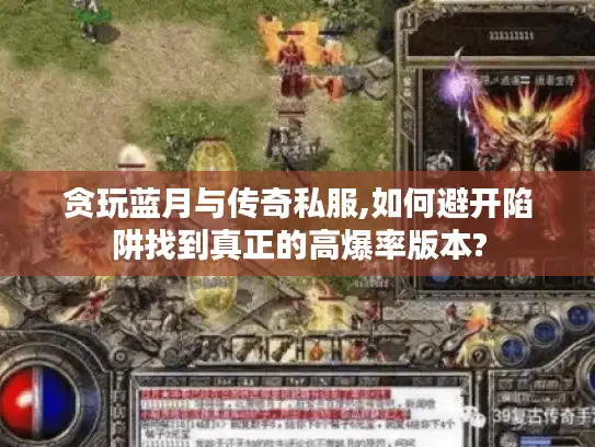 贪玩蓝月与传奇私服,如何避开陷阱找到真正的高爆率版本?
