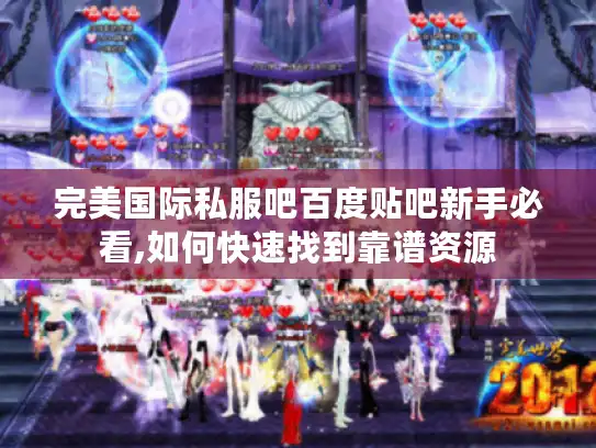 完美国际私服吧百度贴吧新手必看,如何快速找到靠谱资源