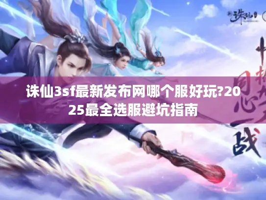 诛仙3sf最新发布网哪个服好玩?2025最全选服避坑指南