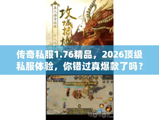 传奇私服1.76精品，2026顶级私服体验，你错过真爆款了吗？