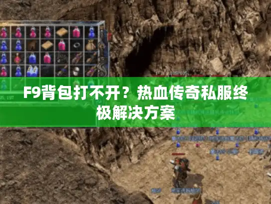 F9背包打不开？热血传奇私服终极解决方案