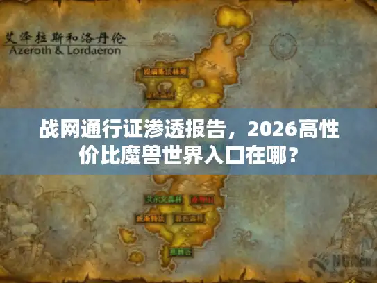 战网通行证渗透报告，2026高性价比魔兽世界入口在哪？