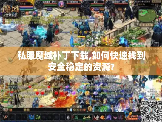 私服魔域补丁下载,如何快速找到安全稳定的资源?