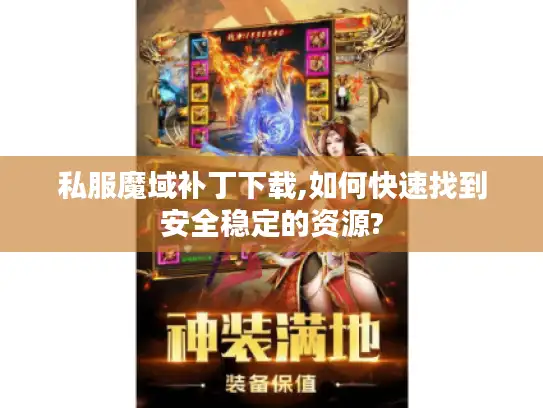私服魔域补丁下载,如何快速找到安全稳定的资源?