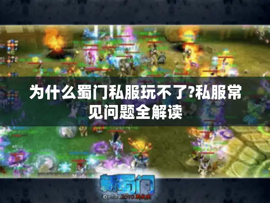 为什么蜀门私服玩不了?私服常见问题全解读