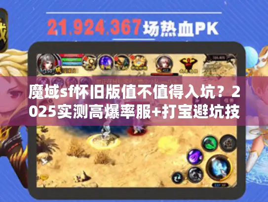 魔域sf怀旧版值不值得入坑？2025实测高爆率服+打宝避坑技巧（附职业强度榜）