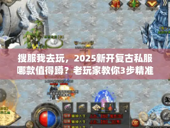搜服我去玩，2025新开复古私服哪款值得蹲？老玩家教你3步精准筛选