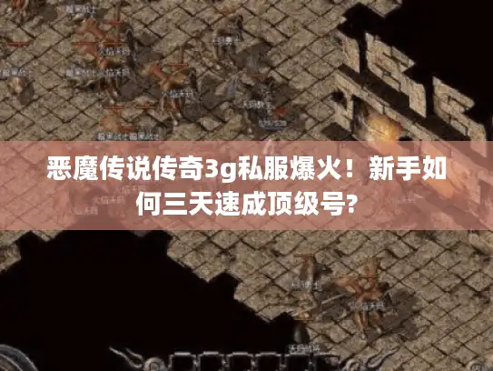 恶魔传说传奇3g私服爆火！新手如何三天速成顶级号?