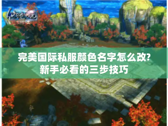 完美国际私服颜色名字怎么改?新手必看的三步技巧 完美国际私服颜色名字怎么改?新手必看的三步技巧