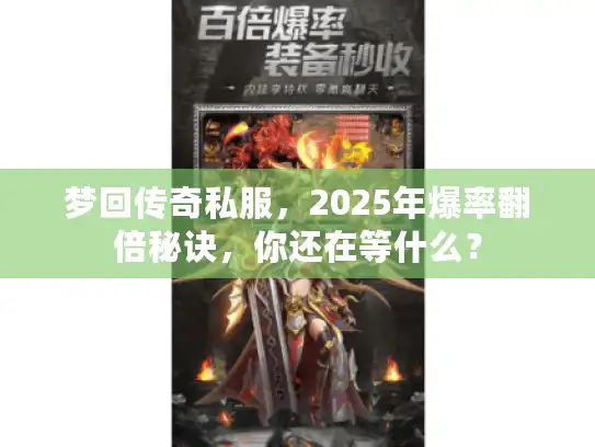 梦回传奇私服,2025年爆率翻倍秘诀,你还在等什么? 梦回传奇私服,2025年爆率翻倍秘诀,你还在等什么?