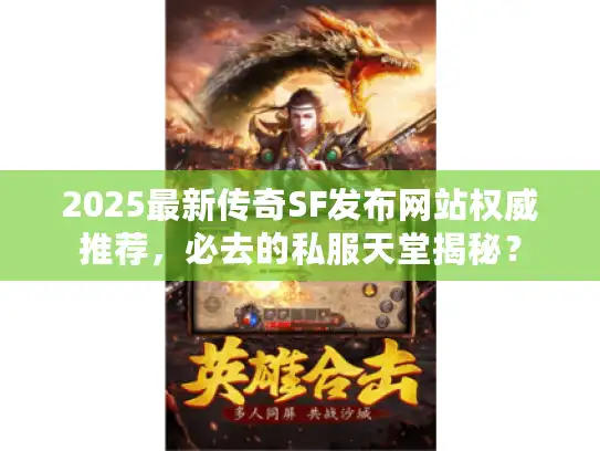 2025最新传奇SF发布网站权威推荐,必去的私服天堂揭秘? 2025最新传奇SF发布网站权威推荐,必去的私服天堂揭秘?