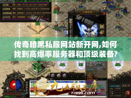传奇暗黑私服网站新开网,如何找到高爆率服务器和顶级装备?