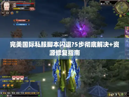 完美国际私服脚本闪退?5步彻底解决+资源修复指南