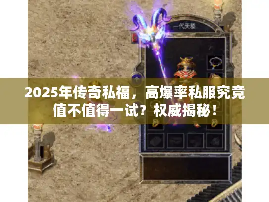 2025年传奇私福，高爆率私服究竟值不值得一试？权威揭秘！