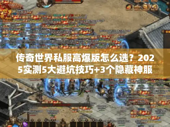 传奇世界私服高爆版怎么选？2025实测5大避坑技巧+3个隐藏神服推荐
