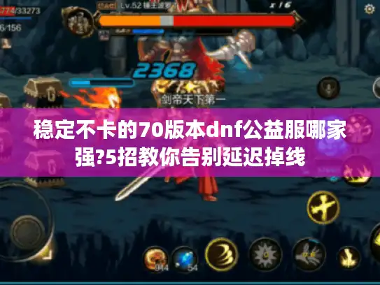 稳定不卡的70版本dnf公益服哪家强?5招教你告别延迟掉线