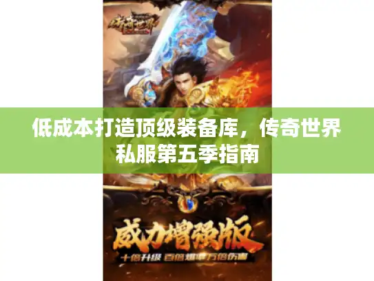 低成本打造顶级装备库，传奇世界私服第五季指南