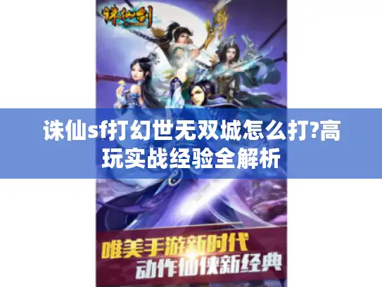 诛仙sf打幻世无双城怎么打?高玩实战经验全解析