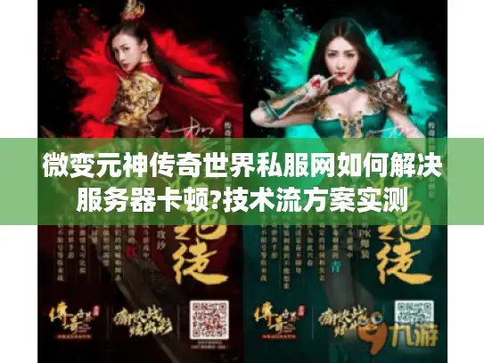 微变元神传奇世界私服网如何解决服务器卡顿?技术流方案实测