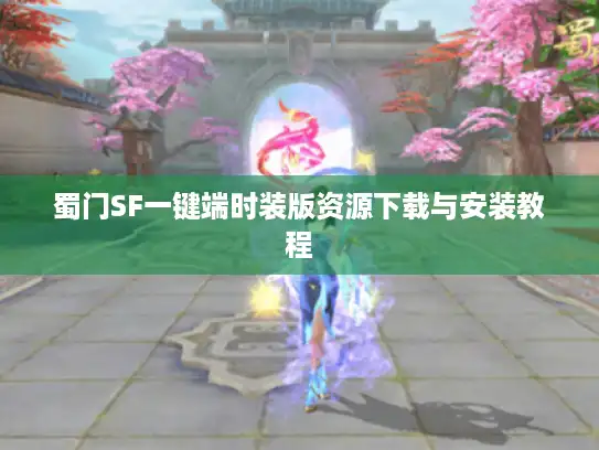 蜀门SF一键端时装版资源下载与安装教程 蜀门SF一键端时装版资源下载与安装教程