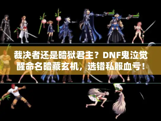 裁决者还是暗狱君主?DNF鬼泣觉醒命名暗藏玄机,选错私服血亏! 裁决者还是暗狱君主?DNF鬼泣觉醒命名暗藏玄机,选错私服血亏!