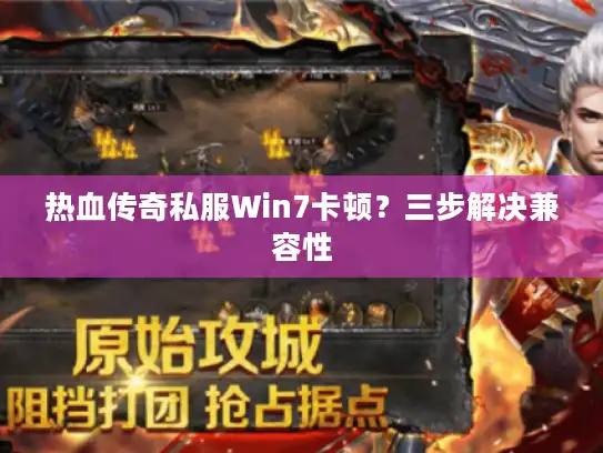 热血传奇私服Win7卡顿?三步解决兼容性 热血传奇私服Win7卡顿?三步解决兼容性