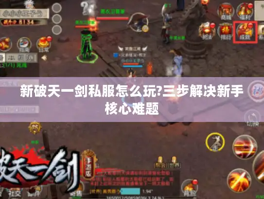 新破天一剑私服怎么玩?三步解决新手核心难题 新破天一剑私服怎么玩?三步解决新手核心难题
