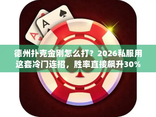 德州扑克金刚怎么打?2026私服用这套冷门连招,胜率直接飙升30% 德州扑克金刚怎么打?2026私服用这套冷门连招,胜率直接飙升30%