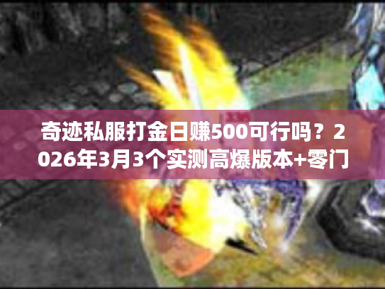 奇迹私服打金日赚500可行吗?2026年3月3个实测高爆版本+零门槛搬砖路径 奇迹私服打金日赚500可行吗?2026年3月3个实测高爆版本+零门槛搬砖路径