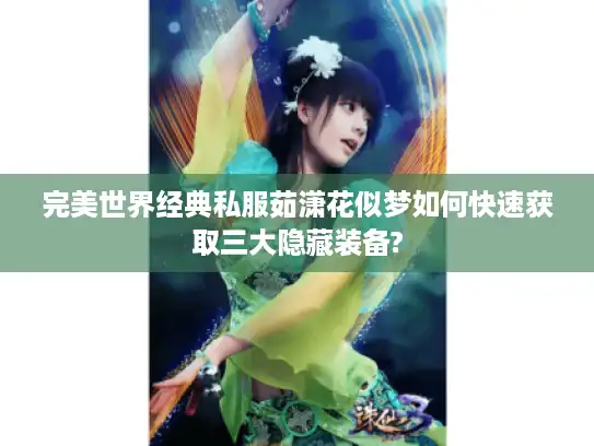 完美世界经典私服茹潇花似梦如何快速获取三大隐藏装备?